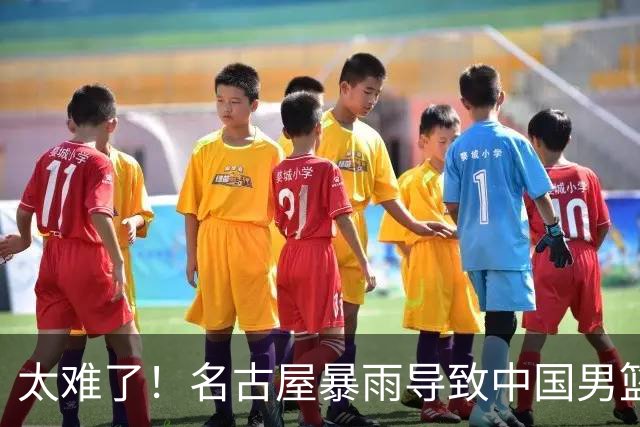 太难了！名古屋暴雨导致中国男篮全队到停车场避难，训练毫无保障